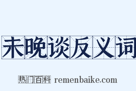 未晚谈反义词是什么意思的图片
